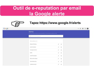 Outil de e-reputation par email
la Google alerte
Tapez https://www.google.fr/alerts
 