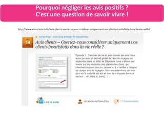 http://www.etourisme.info/avis-clients-oseriez-vous-considerer-uniquement-vos-clients-insatisfaits-dans-la-vie-reelle/
Pourquoi négliger les avis positifs ?
C’est une question de savoir vivre !
 