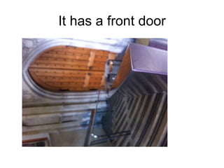 It has a front door 