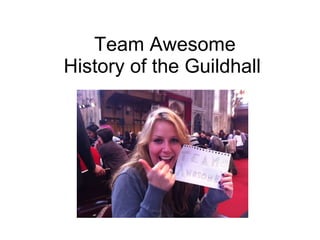 Team Awesome History of the Guildhall  