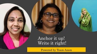 Anchor it up!
Write it right!
Powered by Team Azam
 