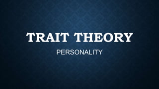PERSONALITY
TRAIT THEORY
 