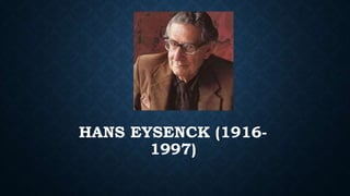 HANS EYSENCK (1916-
1997)
 