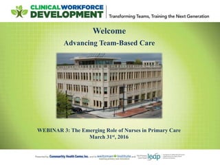 Welcome
Advancing Team-Based Care
WEBINAR 3: The Emerging Role of Nurses in Primary Care
March 31st, 2016
 