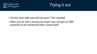 • On the next slide you will see your "Pre-reading"
• After you've had a chance to read it you will get an iRAT
question to be answered with a Zoom poll.
Trying it out
 