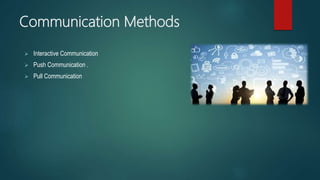 Communication Methods
 Interactive Communication
 Push Communication .
 Pull Communication
 