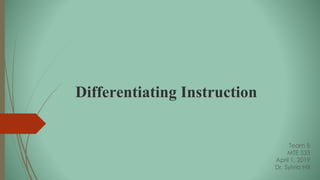 Differentiating Instruction
Team B
MTE 533
April 1, 2019
Dr. Sylvia Hill
 