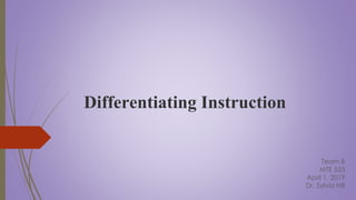Differentiating Instruction
Team B
MTE 533
April 1, 2019
Dr. Sylvia Hill
 