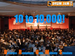 10 to 10,000!


De-stress Rejuvenate Unite Motivate Stimulate
 