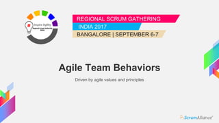 REGIONAL SCRUM GATHERING
INDIA 2017
BANGALORE | SEPTEMBER 6-7
Agile Team Behaviors
Driven by agile values and principles
 