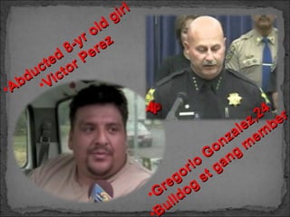 Abducted 8-yr old girl Victor Perez Gregorio Gonzalez,24 Bulldog st gang member 