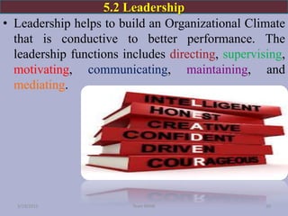 • Leadership helps to build an Organizational Climate
that is conductive to better performance. The
leadership functions includes directing, supervising,
motivating, communicating, maintaining, and
mediating.
5.2 Leadership
3/19/2015 50Team BMW
 