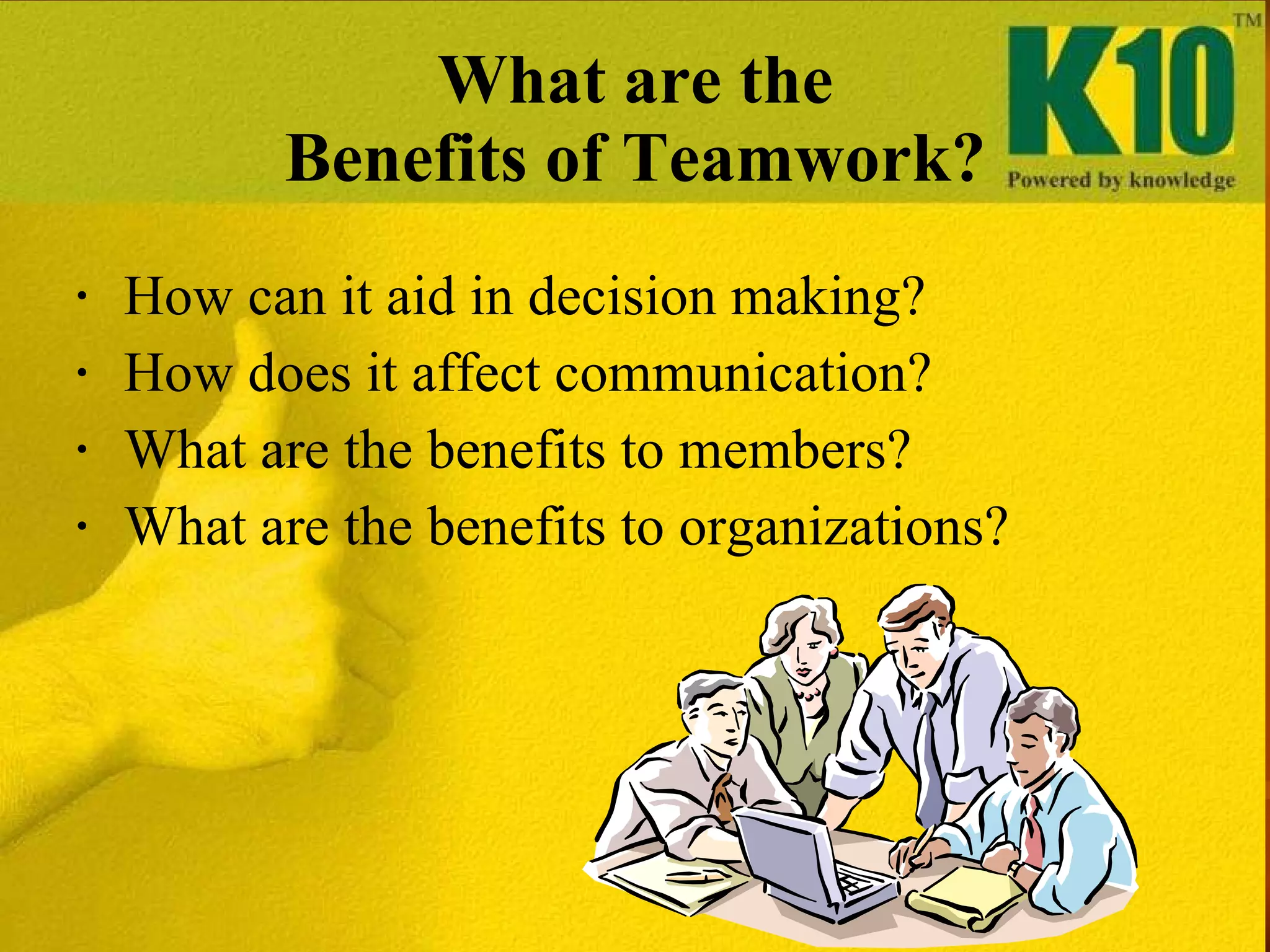 What are the Benefits of Teamwork? How can it aid in decision making? How does it affect communication? What are the benefits to members? What are the benefits to organizations?  