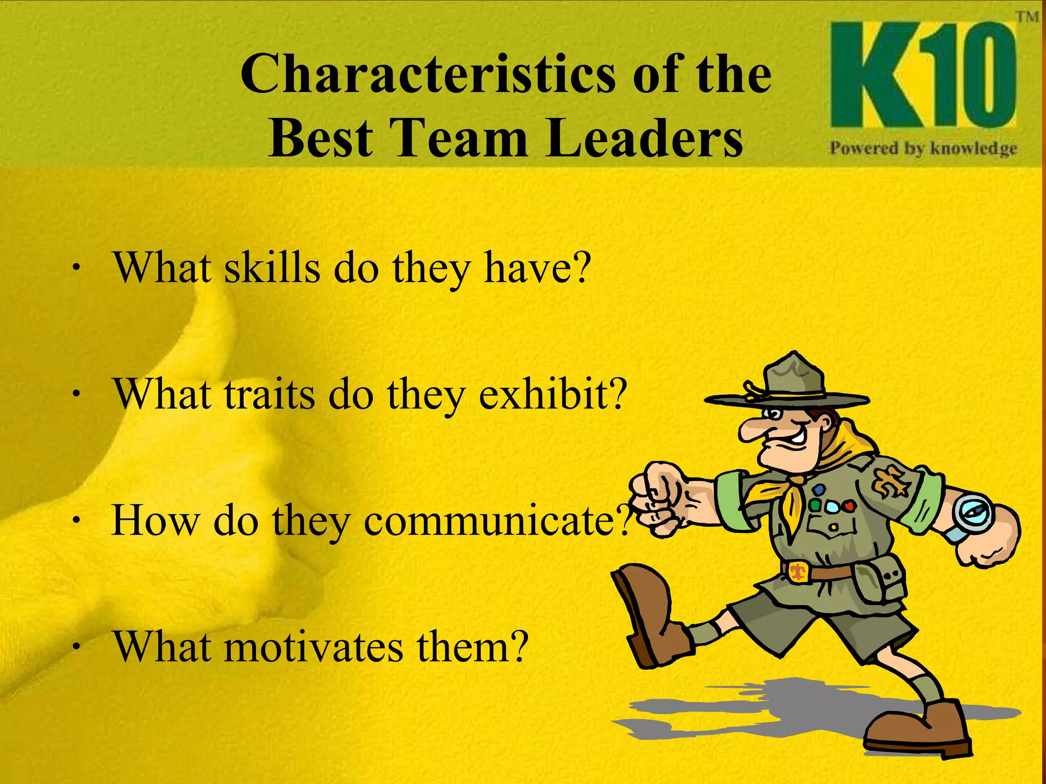 Characteristics of the Best Team Leaders What skills do they have? What traits do they exhibit? How do they communicate? What motivates them? 