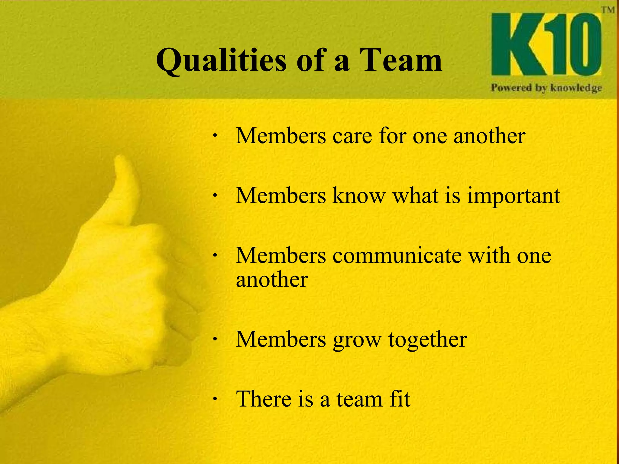 Qualities of a Team Members care for one another Members know what is important Members communicate with one another Members grow together There is a team fit 
