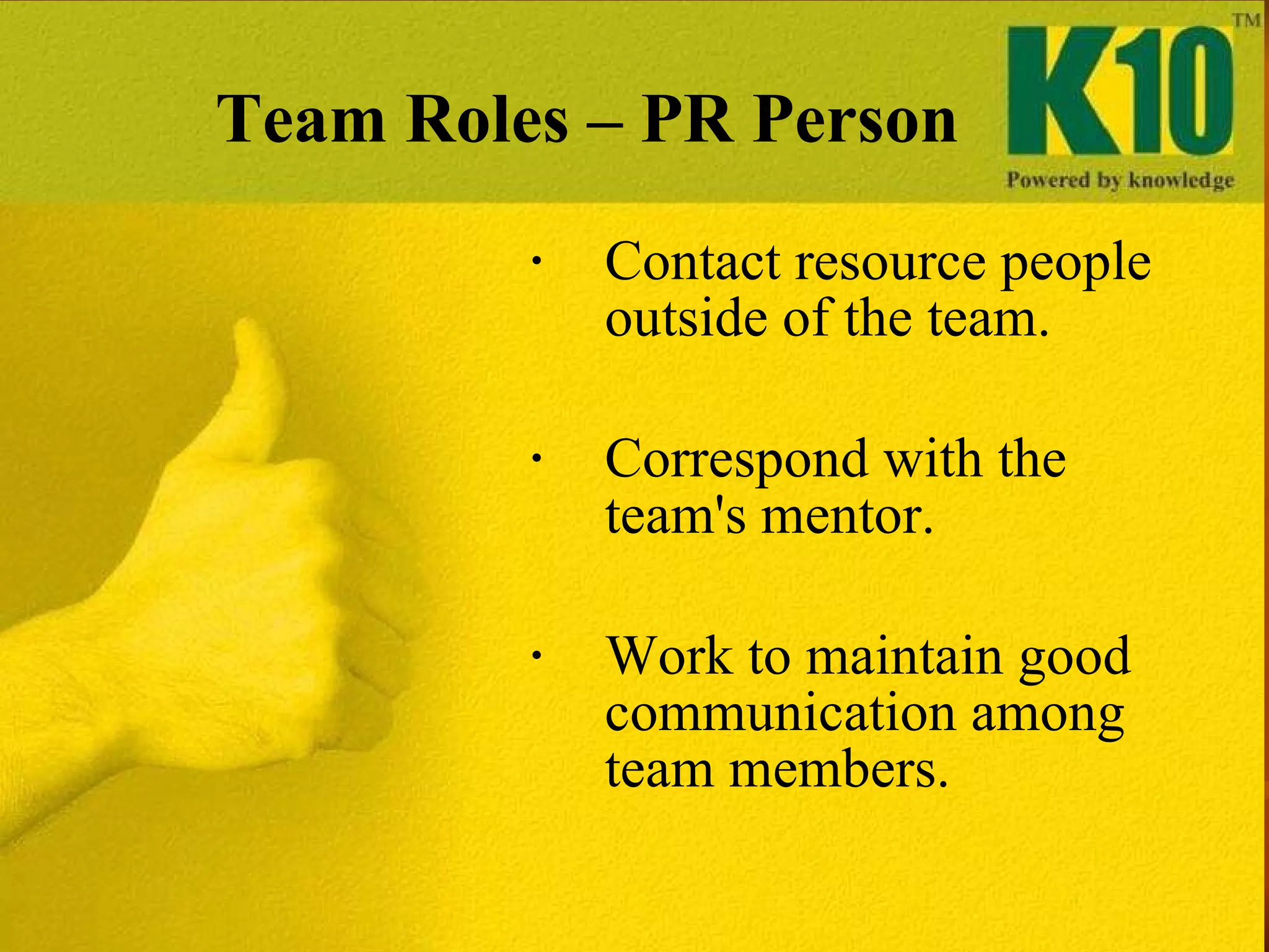 Team Roles – PR Person Contact resource people outside of the team. Correspond with the team's mentor. Work to maintain good communication among team members. 