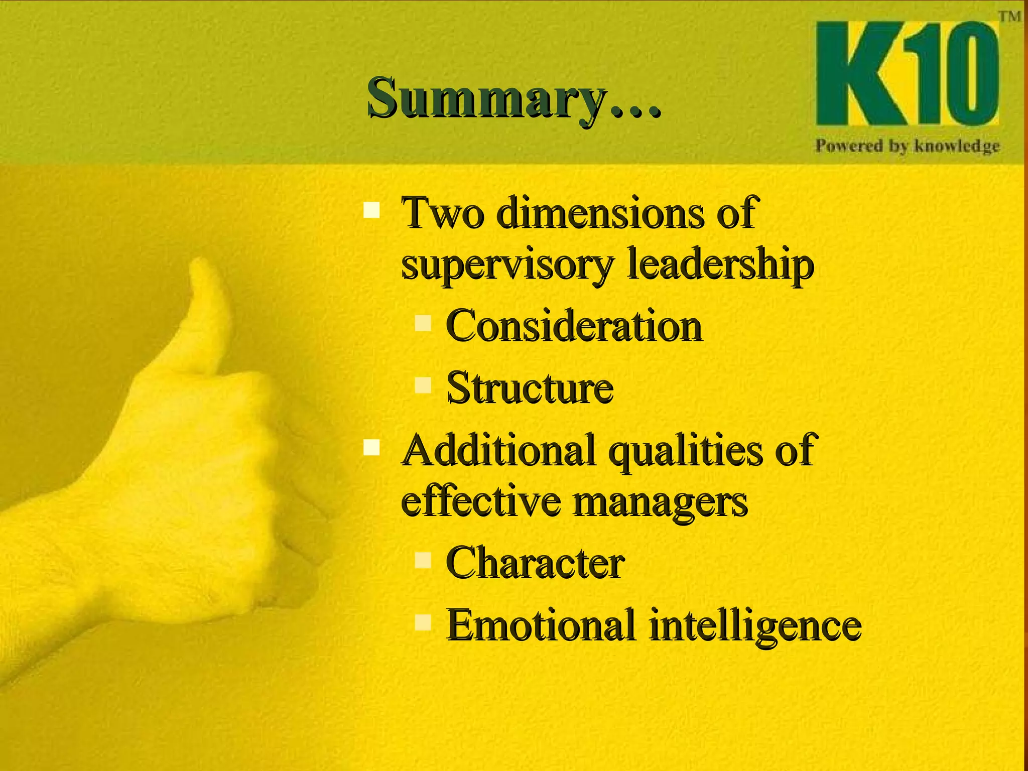 Summary… Two dimensions of supervisory leadership Consideration Structure Additional qualities of effective managers Character Emotional intelligence 