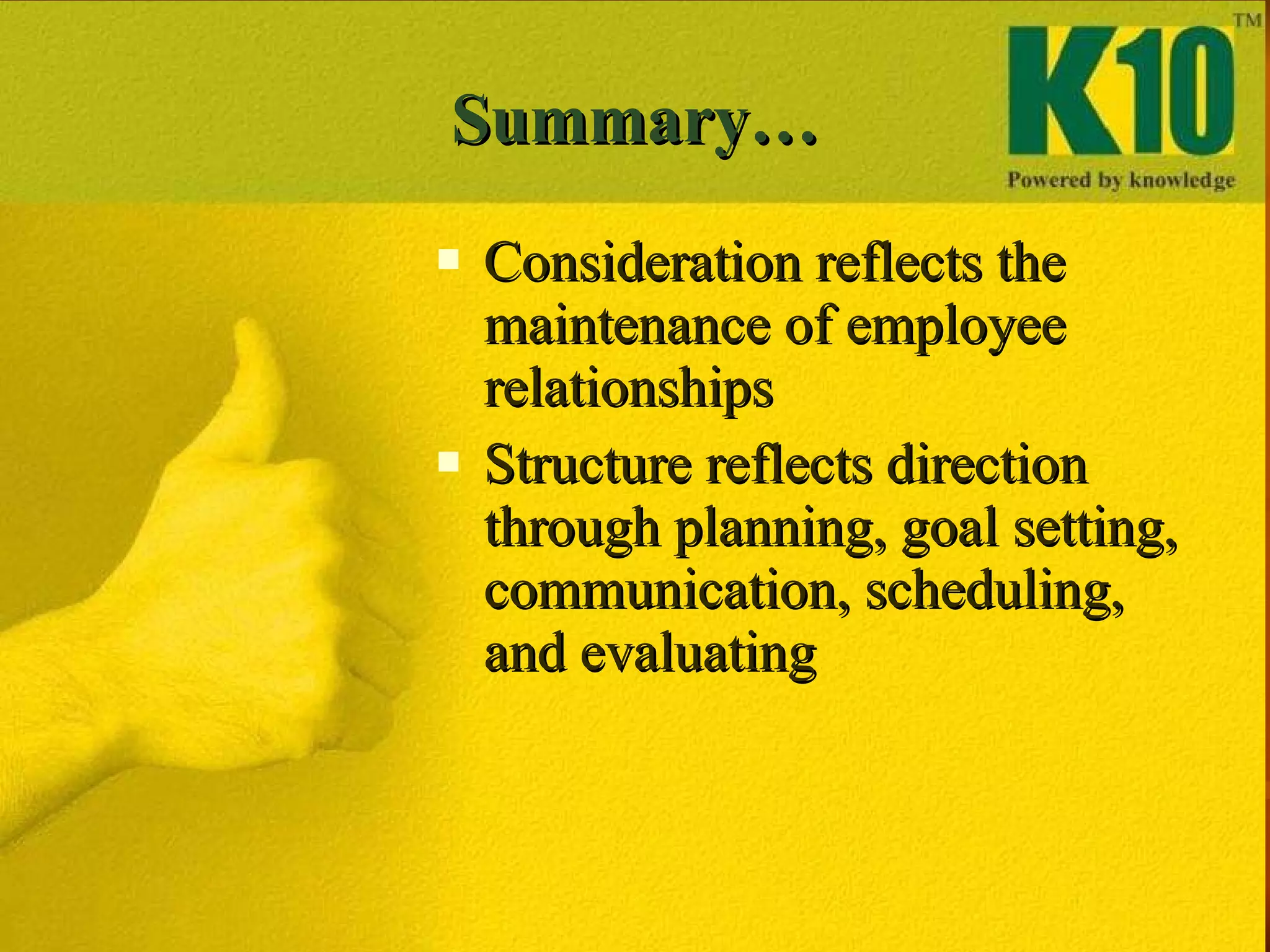 Summary… Consideration reflects the maintenance of employee relationships Structure reflects direction through planning, goal setting, communication, scheduling, and evaluating 