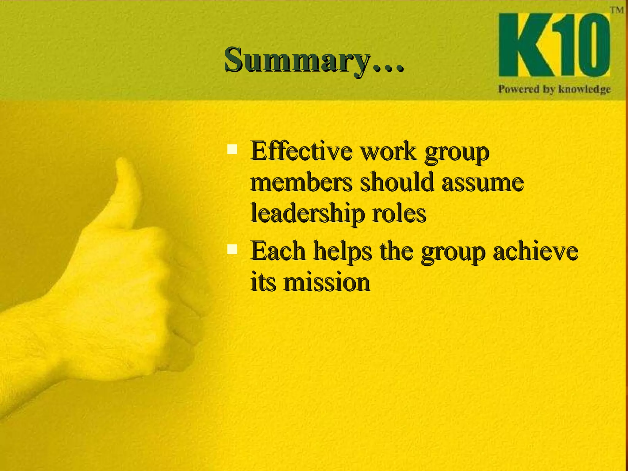 Summary… Effective work group members should assume leadership roles Each helps the group achieve its mission 