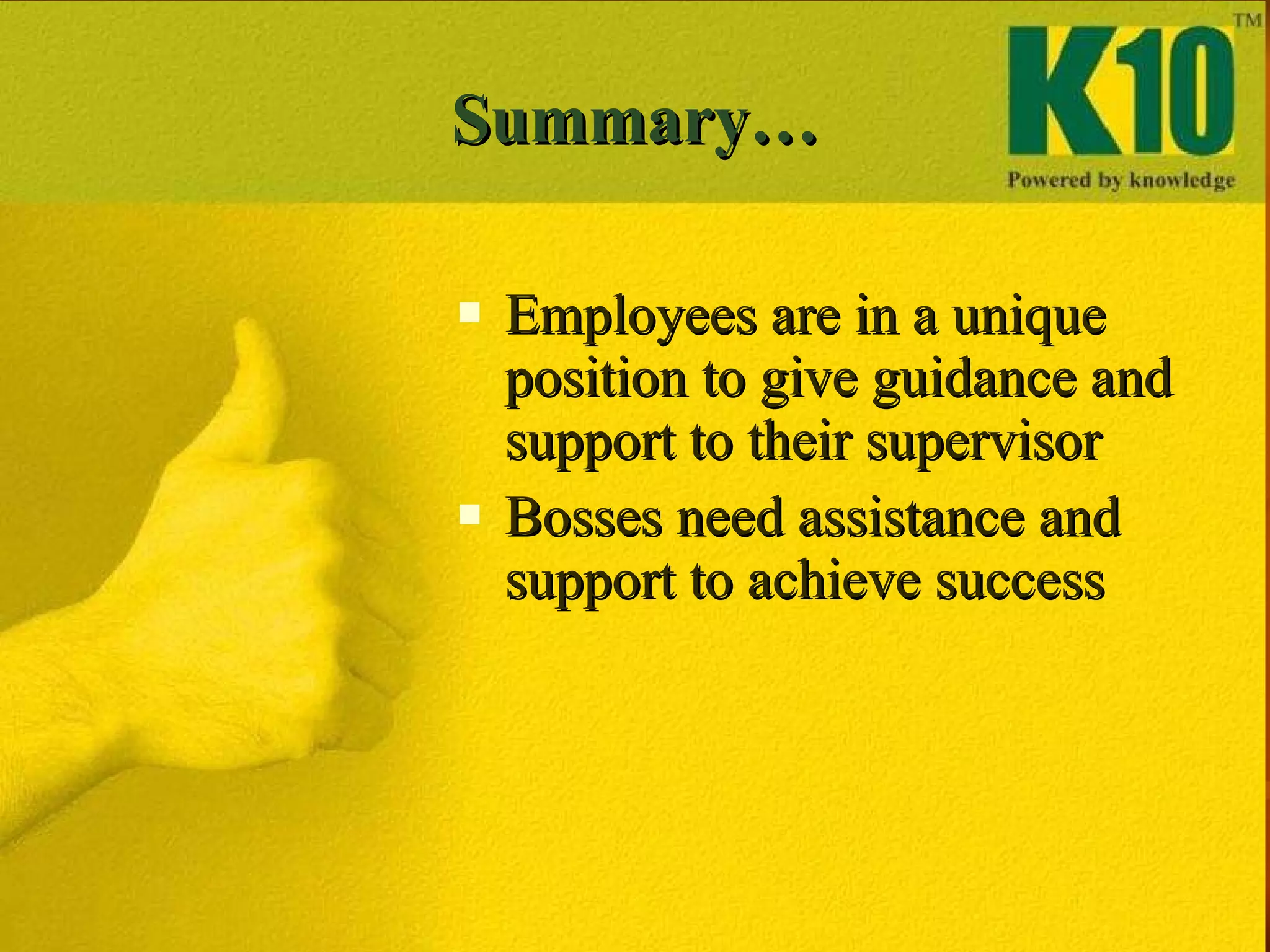 Summary… Employees are in a unique position to give guidance and support to their supervisor  Bosses need assistance and support to achieve success 