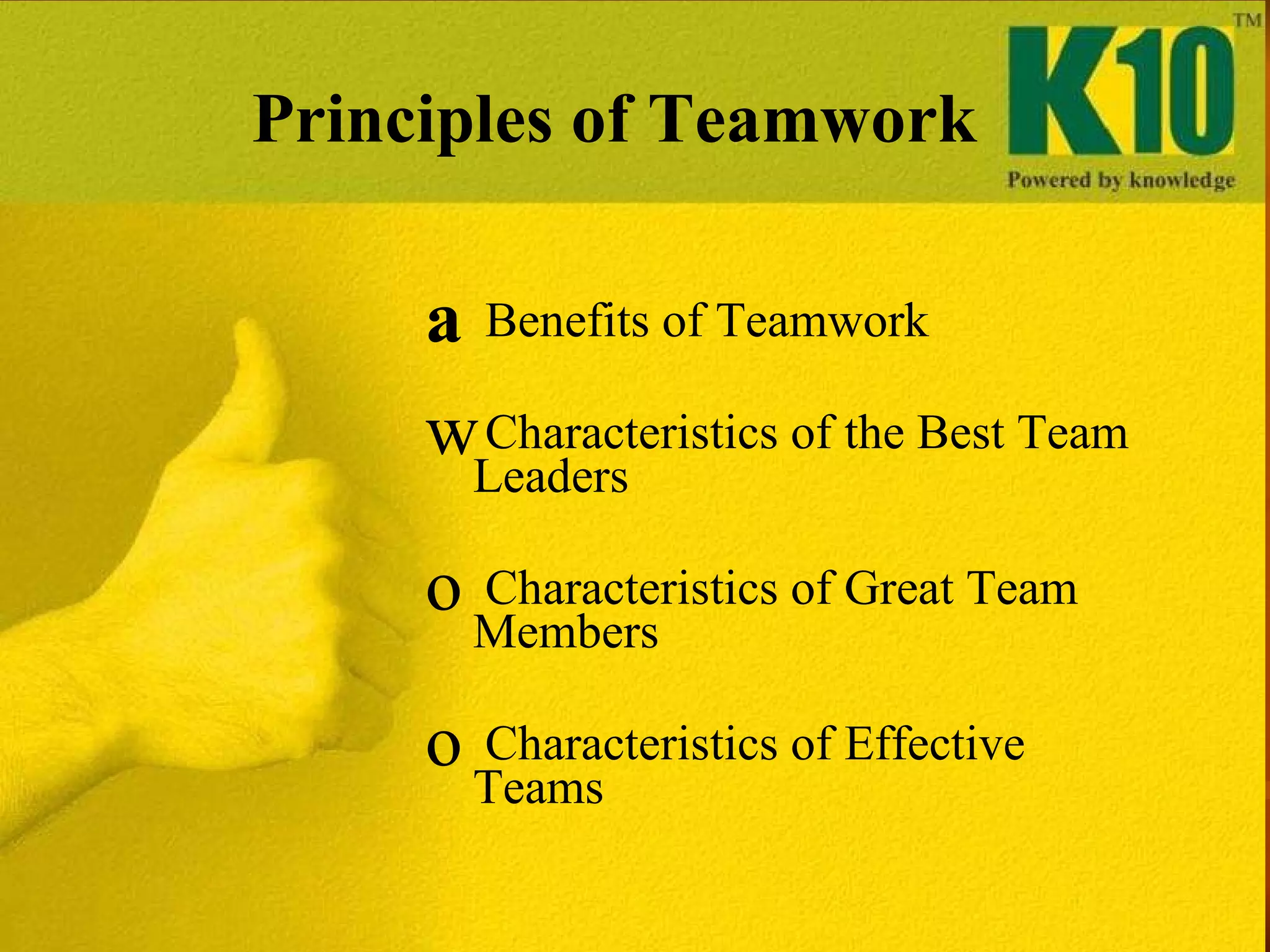 Principles of Teamwork Benefits of Teamwork Characteristics of the Best Team Leaders Characteristics of Great Team Members Characteristics of Effective Teams 