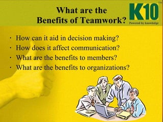 What are the Benefits of Teamwork? <ul><li>How can it aid in decision making? </li></ul><ul><li>How does it affect communi...