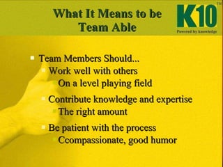   What It Means to be  Team Able <ul><li>Team Members Should...  </li></ul><ul><ul><li>Work well with others </li></ul></u...