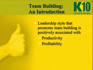 Team Building:  An Introduction <ul><li>Leadership style that promotes team building is positively associated with  </li><...