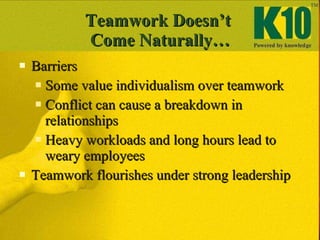 Teamwork Doesn’t  Come Naturally… <ul><li>Barriers </li></ul><ul><ul><li>Some value individualism over teamwork </li></ul>...