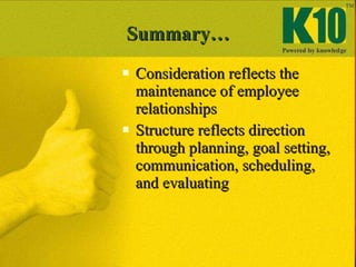 Summary… <ul><li>Consideration reflects the maintenance of employee relationships </li></ul><ul><li>Structure reflects dir...