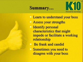 Summary… <ul><li>Learn to understand your boss </li></ul><ul><li>Assess your strengths </li></ul><ul><li>Identify personal...