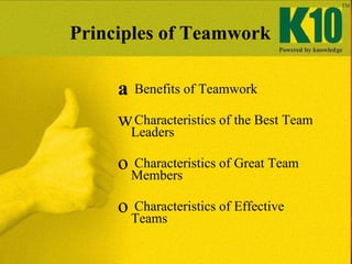 Principles of Teamwork <ul><li>Benefits of Teamwork </li></ul><ul><li>Characteristics of the Best Team Leaders </li></ul><...