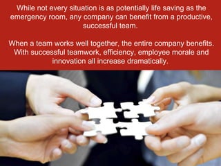While not every situation is as potentially life saving as the emergency room, any company can benefit from a productive, ...