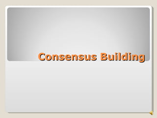 Consensus Building
 