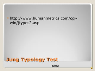    http://www.humanmetrics.com/cgi-
    win/jtypes2.asp




Jung Typology Test
                       Break
 