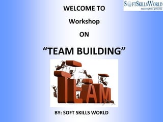 WELCOME TO
       Workshop
           ON

“TEAM BUILDING”




  BY: SOFT SKILLS WORLD
 