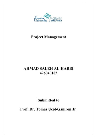 Project Management




 AHMAD SALEH AL:HARBI
       426040182




         ot deuuim uS

Prof. Dr. Tomas Ucol-Ganiron Jr
 