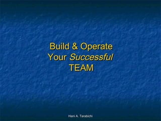 Build & Operate
Your Successful
TEAM

Hani A. Tarabichi

 