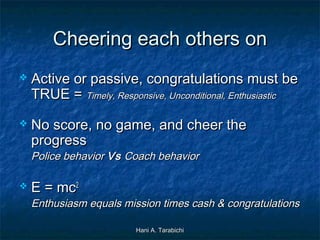 Cheering each others on




Active or passive, congratulations must be
TRUE = Timely, Responsive, Unconditional, Enthusi...