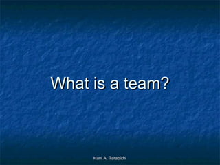 What is a team?

Hani A. Tarabichi

 