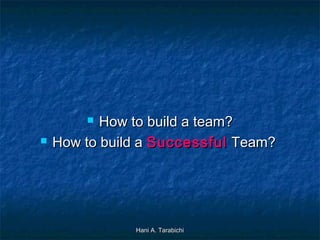 How to build a team?
How to build a Successful Team?




Hani A. Tarabichi

 