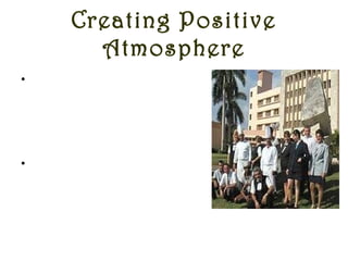 Creating Positive
Atmosphere
•A leader should guide
his/her people towards a
guest centric approach and
keeping customers happy.
•If due appreciation is given
to every applaud that the
team member brings and the
team is happy, a positive
atmosphere is automatically
created.
 