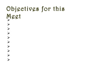 Objectives for this
MeetSetting clear goals
Defining individual roles
Communicating clearly and openly
Making effective decisions
Balancing participation
Valuing diversity
Managing conflict
Creating a positive atmosphere
Developing cooperative relationships
Utilizing participative leadership
 