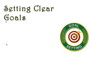 Setting Clear
Goals•To build an effective team, it
is important to make sure that
the everyone in the team
works towards a “Common
Goal”.
•It is a leader’s responsibility to
link the individual goals of each
team member with the common
goal to ensure motivation and
desire to achieve it.
 