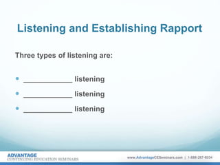 Listening and Establishing Rapport
Three types of listening are:
 ____________ listening
 ____________ listening
 ____________ listening
 