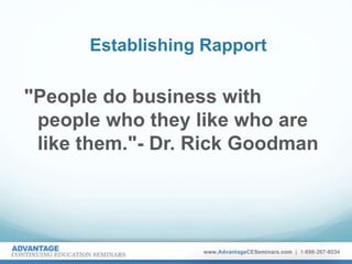 Establishing Rapport
"People do business with
people who they like who are
like them."- Dr. Rick Goodman
 
