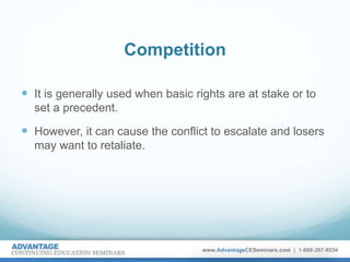 Competition
 It is generally used when basic rights are at stake or to
set a precedent.
 However, it can cause the conflict to escalate and losers
may want to retaliate.
 