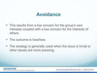 Avoidance
 This results from a low concern for the group’s own
interests coupled with a low concern for the interests of
others.
 The outcome is lose/lose.
 The strategy is generally used when the issue is trivial or
other issues are more pressing.
 