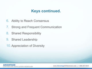 Keys continued.
6. Ability to Reach Consensus
7. Strong and Frequent Communication
8. Shared Responsibility
9. Shared Leadership
10.Appreciation of Diversity
 