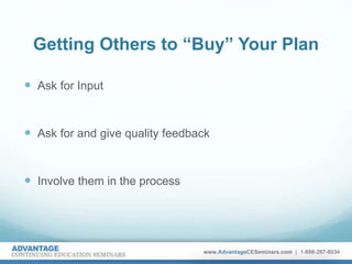 Getting Others to “Buy” Your Plan
 Ask for Input
 Ask for and give quality feedback
 Involve them in the process
 